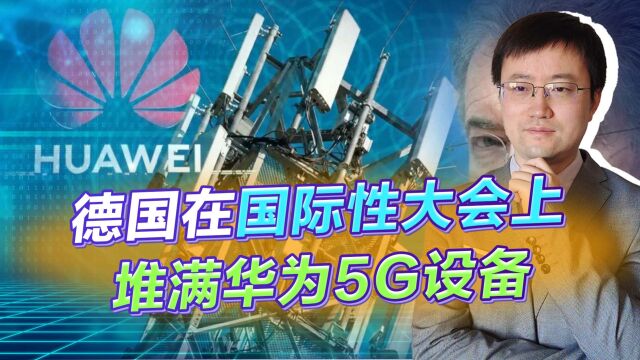 100国参加的盛会,德国会场内外堆满华为5G设备,就是要恶心美国