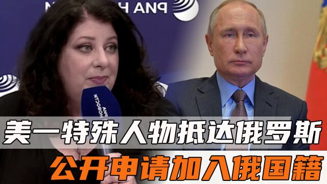 美国不再安全!美一特殊人物抵达俄罗斯,公开申请加入俄国籍