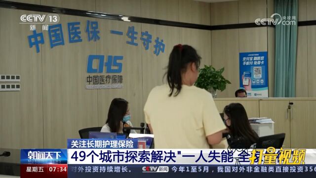 关注长期护理保险!49个城市探索解决“一人失能,全家失衡”