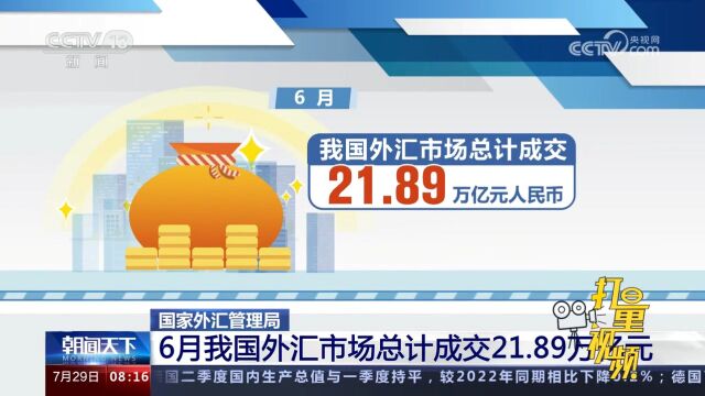 国家外汇管理局:6月我国外汇市场总计成交21.89万亿元