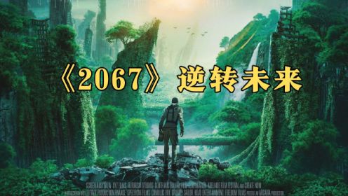 2067年森林消失，人类爆发氧气危机，男主穿越四百年后拯救人类《2067逆转未来》