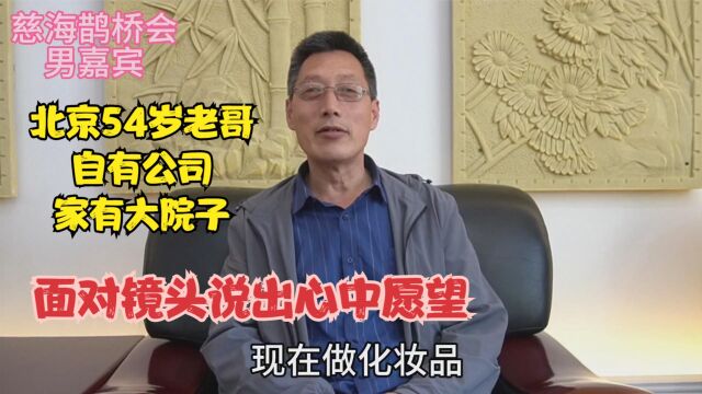 北京54岁老哥,自有公司家有大院子,面对镜头说出心中愿望