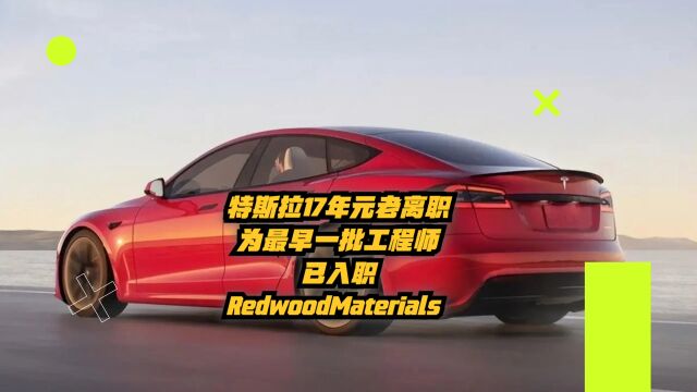 特斯拉17年元老离职,为最早一批工程师,已入职RedwoodMaterials