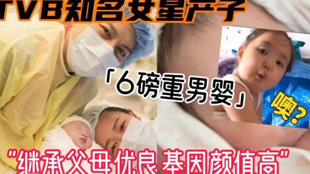 恭喜!TVB知名女星产下6磅重男婴,宝宝继承父母优良基因颜值高