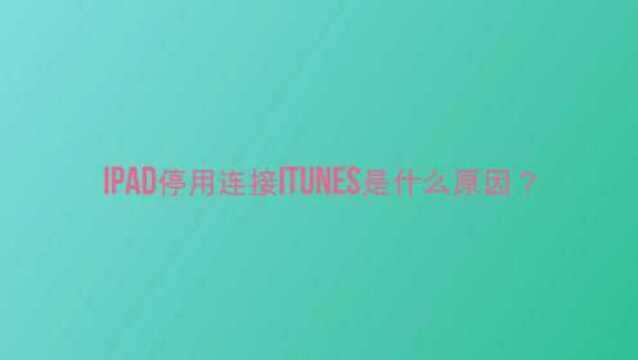 ipad停用连接itunes是什么原因?