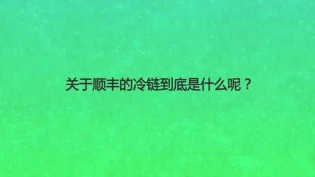 关于顺丰的冷链到底是什么呢?