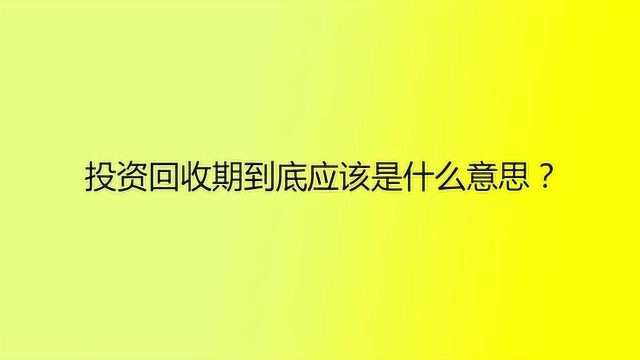 投资回收期到底应该是什么意思?