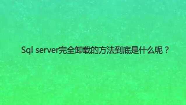 Sql server完全卸载的方法到底是什么呢?