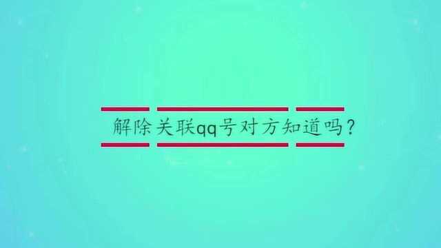 解除关联qq号对方知道吗?