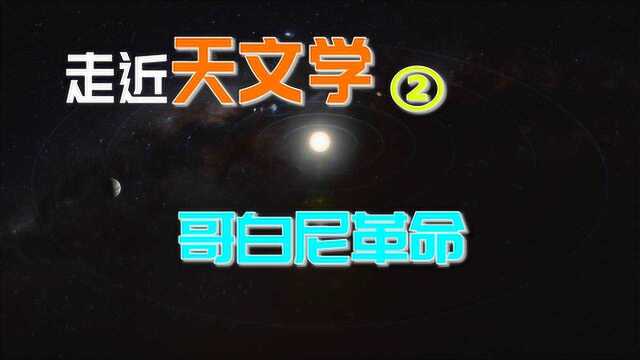 【走近天文学】2.改变我们宇宙观的“哥白尼革命”