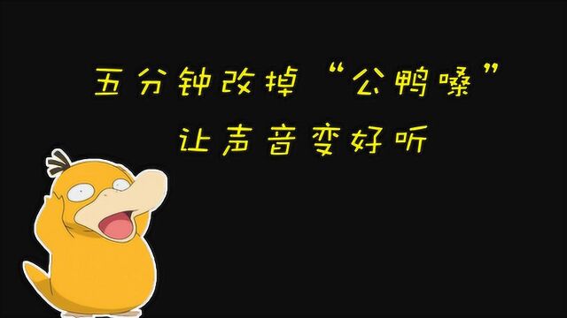 五分钟改掉“公鸭嗓”,让你声音变好听