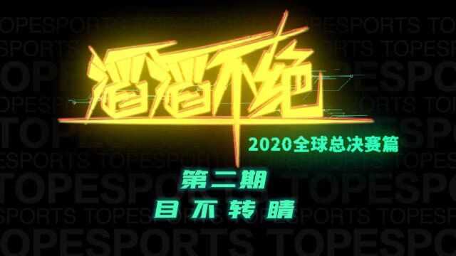 滔搏赛事语音节目《滔滔不绝》2020全球总决赛篇第二期—目不转睛