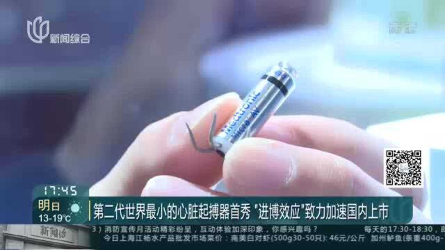 第二代世界最小的心脏起搏器首秀 “进博效应”致力加速国内上市