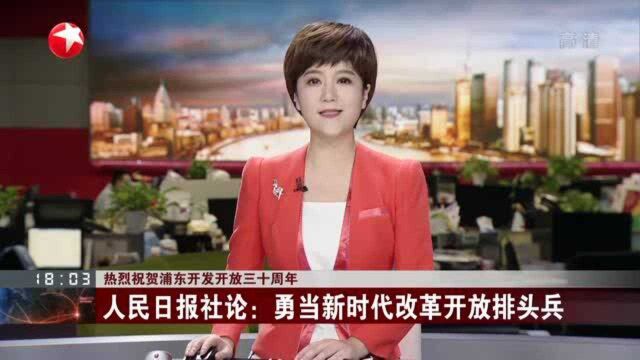 热烈祝贺浦东开发开放三十周年:人民日报社论——勇当新时代改革开放排头兵