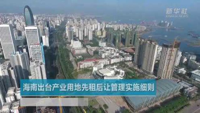 海南出台产业用地先租后让管理实施细则