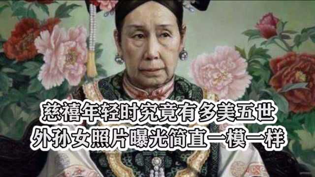 慈禧年轻时究竟有多美?五世外孙女照片曝光,简直一模一样