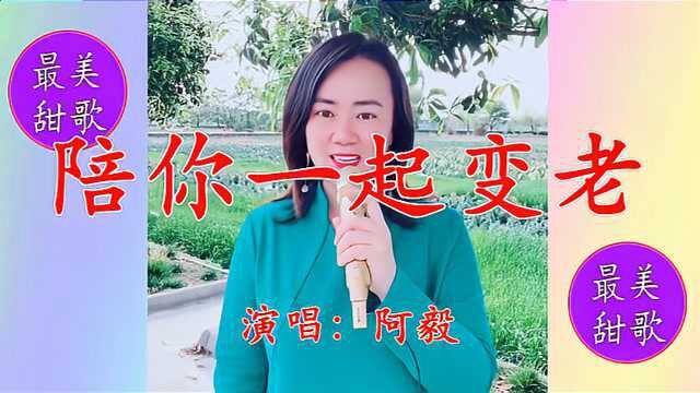 美女阿毅一首《陪你一起变老》情深意浓,句句真情,满满的感动!