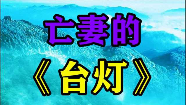 民间故事《亡妻的台灯》两年前小雪因为癌症离开了我