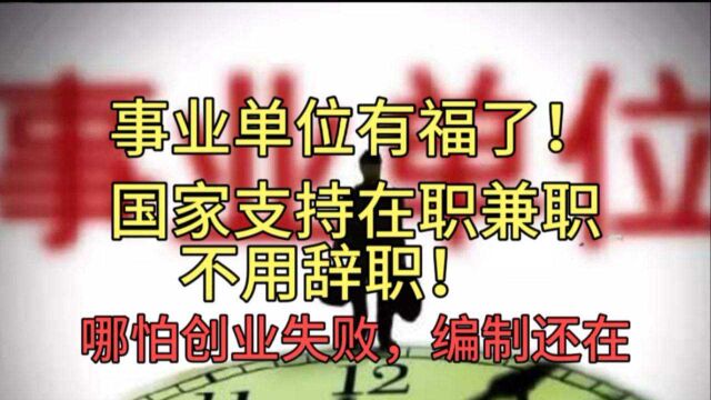 事业单位有福了,在职可以兼职办公司,即使创业失败编制还在!