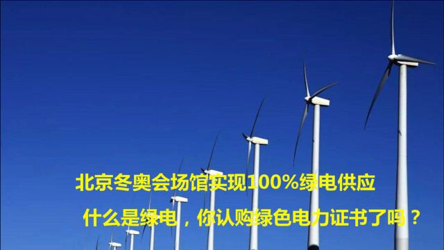 北京冬奥会场馆会百分百绿电供应,什么是绿电,你认购绿色电力证书了吗