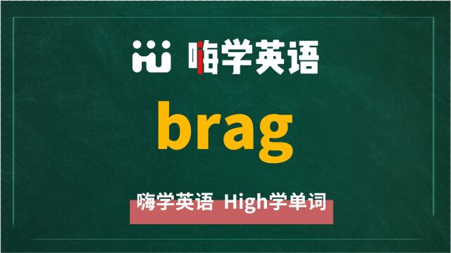 英语单词brag是什么意思,同根词有吗,同近义词有哪些,相关短语呢,可以怎么使用,你知道吗