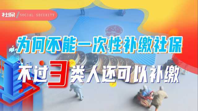 为何国家不允许一次性补缴社保?有3类人还能补缴,你符合条件吗