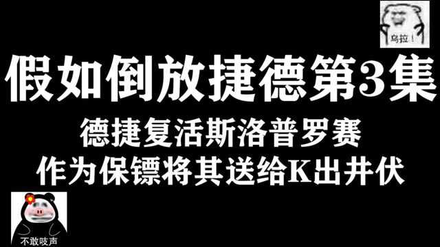 假如倒放捷德第3集,德捷复活斯洛普罗赛,将其作为保镖送给K出金伏