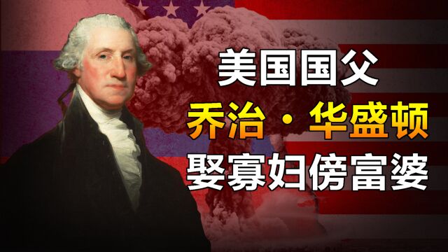 美国国父华盛顿传:从娶寡妇到傍富婆,最后成为美国开国总统