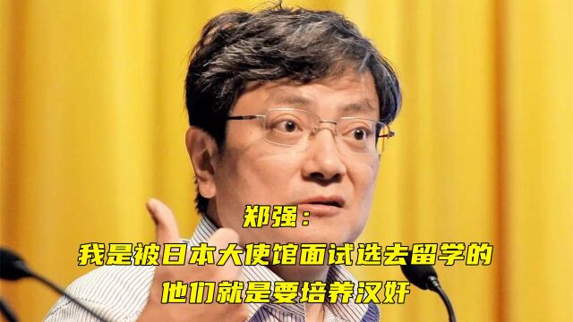 郑强:我是被日本大使馆面试选去留学的,他们就是要培养汉奸