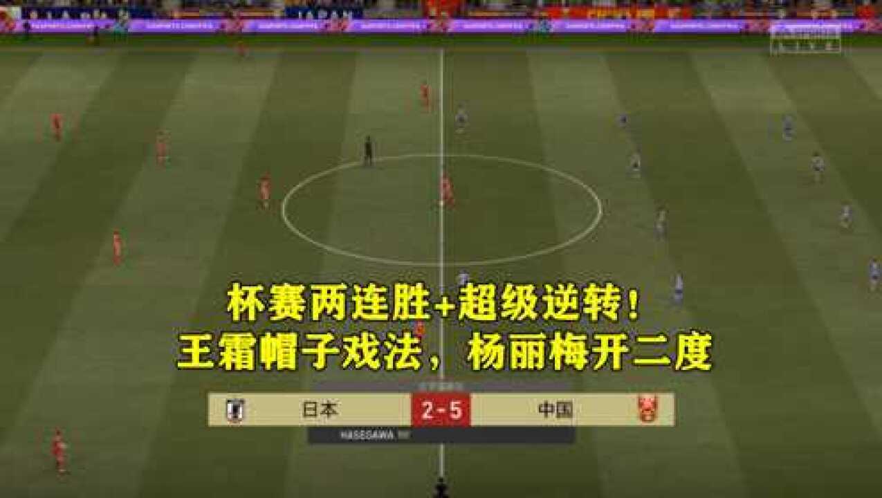 中国女足5:2逆转日本,王霜帽子戏法,杨丽梅开二度