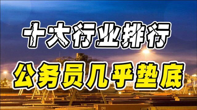 全国“10大铁饭碗”排行榜出炉,公务员几乎要垫底,看有你吗?