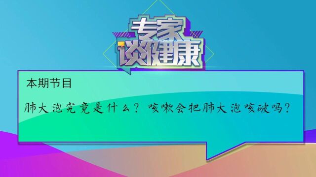 【专家谈健康】id肺大泡究竟是什么?咳嗽会把肺大泡咳破吗?