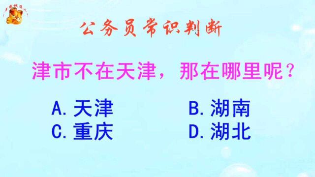 公务员常识判断,津市不在天津那在哪里呢?长见识啦