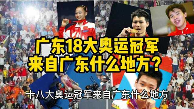 盘点广东的18大奥运冠军,分别来自广东什么地方?