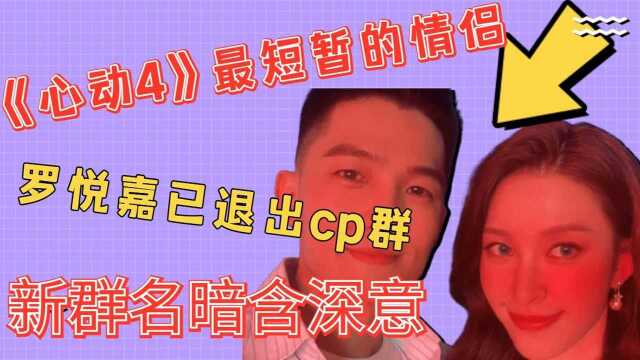 《心动4》最短暂的情侣:罗悦嘉已退出cp群,告白官宣也被删除,新群名暗含深意