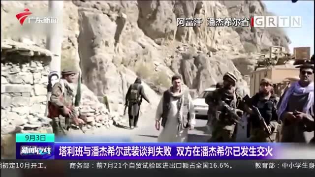 塔利班与潘杰希尔武装谈判失败 双方在潘杰希尔已发生交火