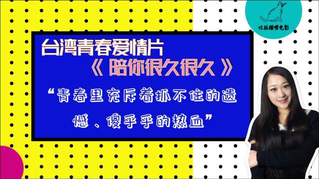 台湾青春爱情片《陪你很久很久》“青春里充斥着抓不住的遗憾、傻乎乎的热血”|吐丝猫唠电影