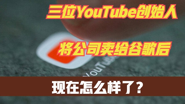 2006年以16.5亿美元卖给谷歌,油管的三位创始人,如今后悔了吗?