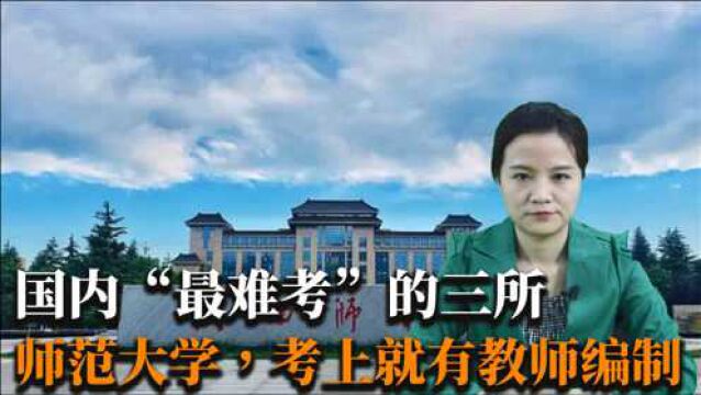 国内“最难考”的三所师范大学,考上就有教师编制,还不用交学费