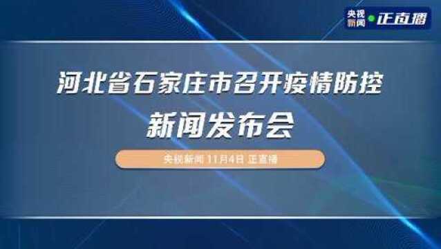 河北省石家庄市召开疫情防控新闻发布会