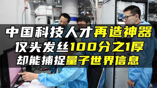 中国科技人才再造神器,仅头发丝100分之1厚,能捕捉量子世界信息