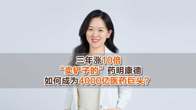 三年涨10倍,“卖铲子的”药明康德如何成为4000亿医药巨头?