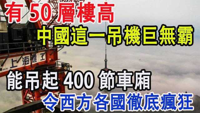 有50层楼高,中国这一吊机巨无霸,能吊起400节车厢,令西方各国彻底疯狂