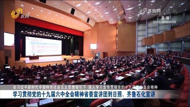 学习贯彻党的十九届六中全会精神省委宣讲团到日照、齐鲁石化宣讲