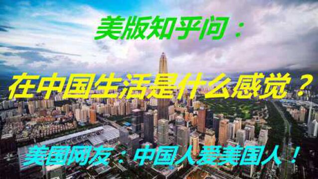 美版知乎问:在中国生活是什么感觉?看外国网友如何回答