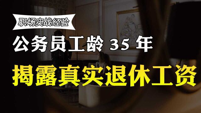 公务员工龄35年,退休后拿多少退休工资?真实收入曝光