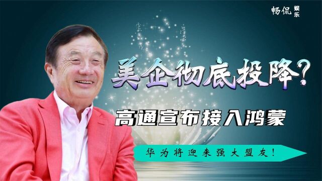 美企业彻底投降?高通宣布接入鸿蒙,华为将迎来强大盟友!