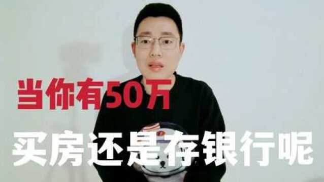 当你有50万,是用来买房还是存银行呢?内行人两句话说透了