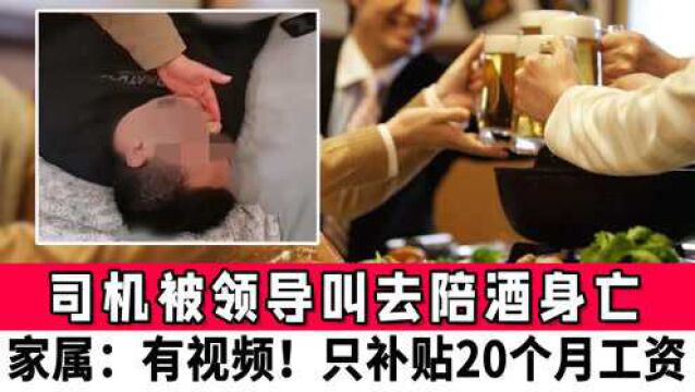 司机隔离期间被领导叫去陪酒身亡,家属:有视频证明!只补贴20个月工资