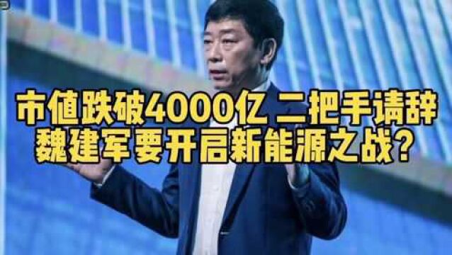 市值跌破4000亿,二把手请辞,魏建军要开启新能源之战?